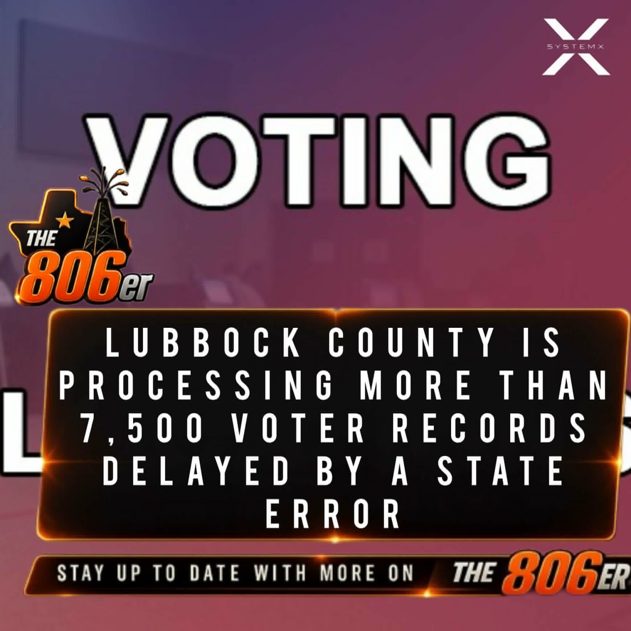 LUBBOCK COUNTY IS PROCESSING MORE THAN 7,500 VOTER RECORDS DELAYED BY A STATE ERROR